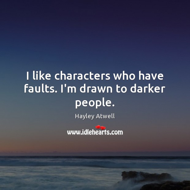 I like characters who have faults. I’m drawn to darker people. Hayley Atwell Picture Quote