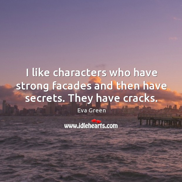 I like characters who have strong facades and then have secrets. They have cracks. Eva Green Picture Quote