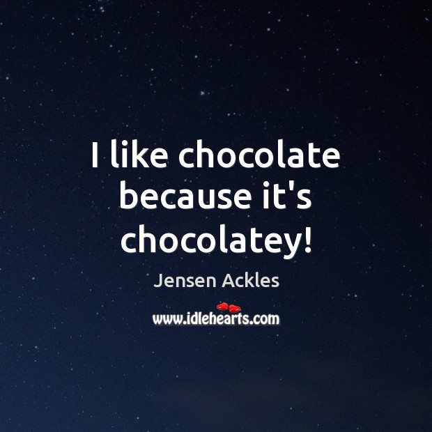 I like chocolate because it’s chocolatey! Jensen Ackles Picture Quote
