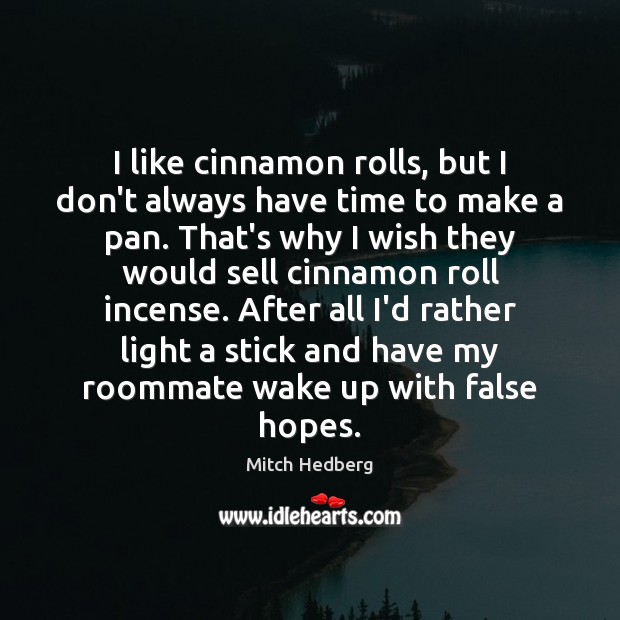 I like cinnamon rolls, but I don’t always have time to make Mitch Hedberg Picture Quote