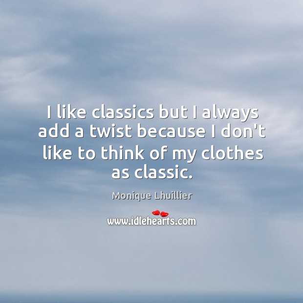 I like classics but I always add a twist because I don’t Monique Lhuillier Picture Quote