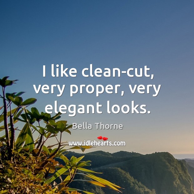 I like clean-cut, very proper, very elegant looks. Bella Thorne Picture Quote