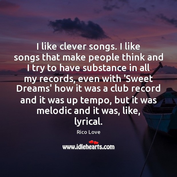 I like clever songs. I like songs that make people think and Rico Love Picture Quote