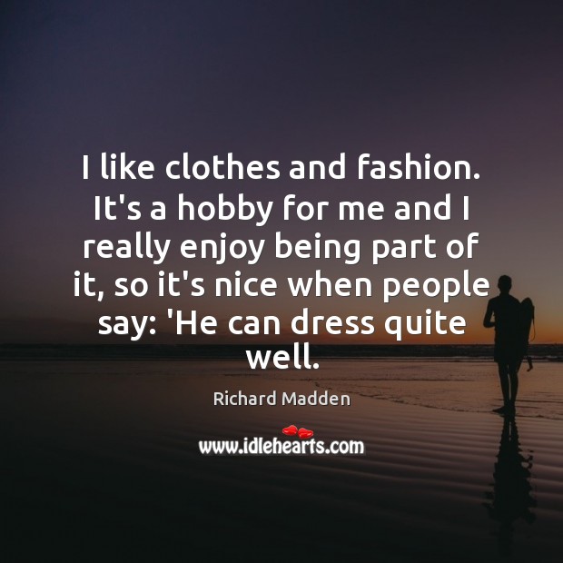 I like clothes and fashion. It’s a hobby for me and I Richard Madden Picture Quote