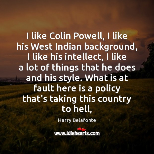 I like Colin Powell, I like his West Indian background, I like Harry Belafonte Picture Quote