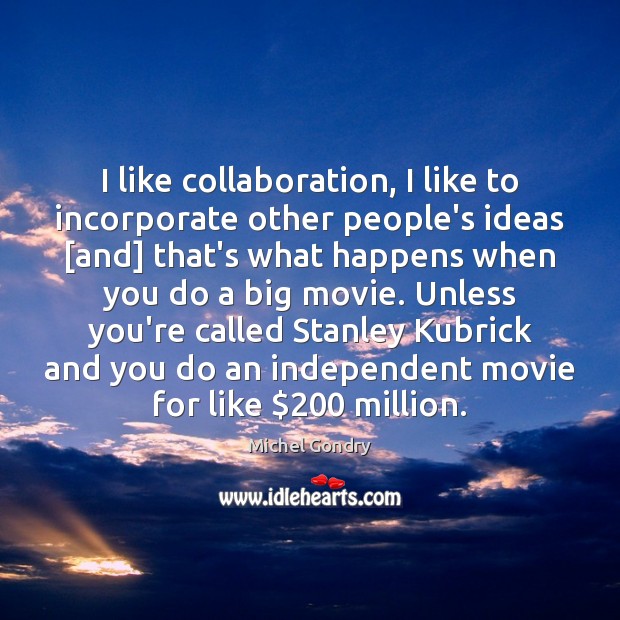 I like collaboration, I like to incorporate other people’s ideas [and] that’s Michel Gondry Picture Quote