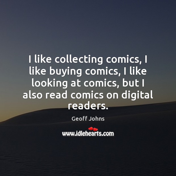I like collecting comics, I like buying comics, I like looking at Geoff Johns Picture Quote