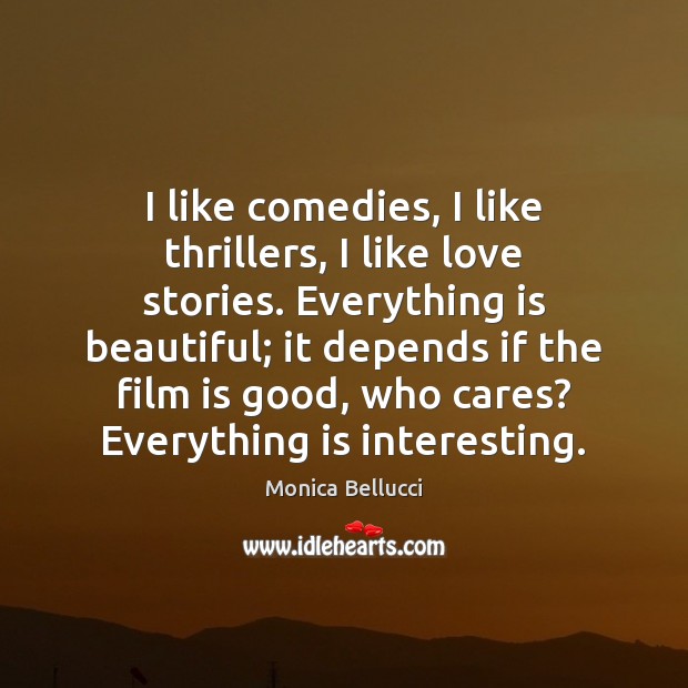 I like comedies, I like thrillers, I like love stories. Everything is Image