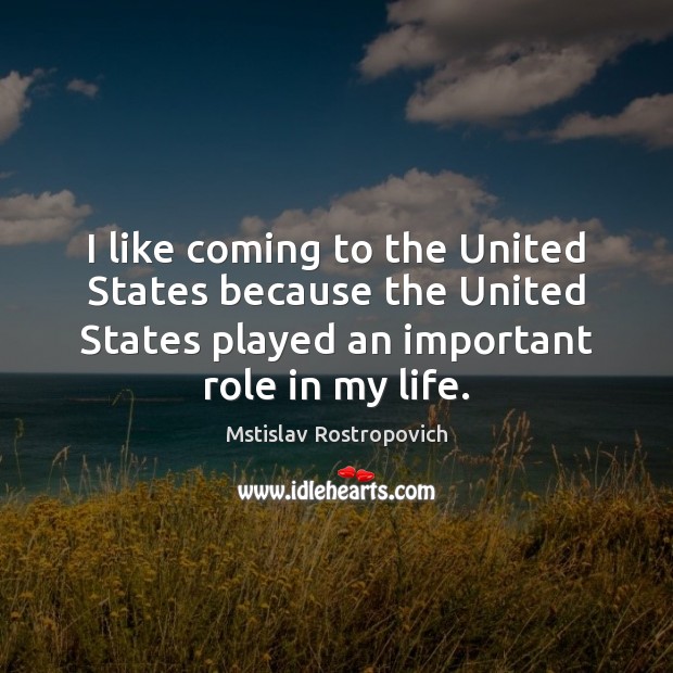 I like coming to the United States because the United States played Mstislav Rostropovich Picture Quote