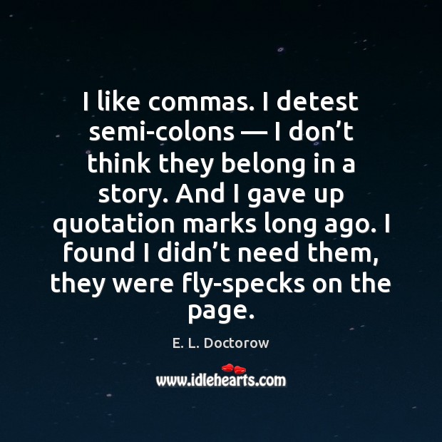 I like commas. I detest semi-colons — I don’t think they belong E. L. Doctorow Picture Quote