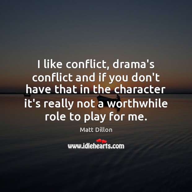 I like conflict, drama’s conflict and if you don’t have that in Image