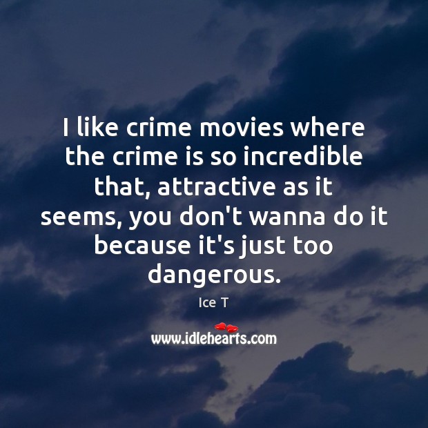 I like crime movies where the crime is so incredible that, attractive Ice T Picture Quote