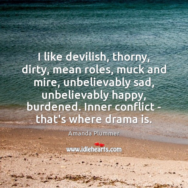I like devilish, thorny, dirty, mean roles, muck and mire, unbelievably sad, Image