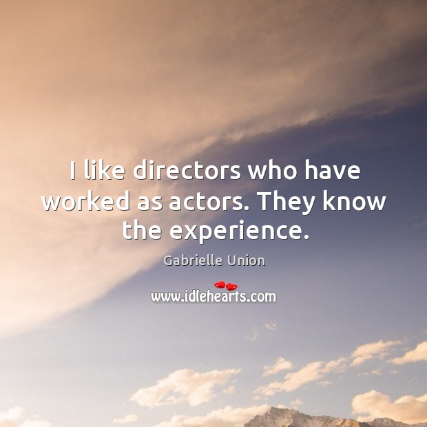I like directors who have worked as actors. They know the experience. Gabrielle Union Picture Quote