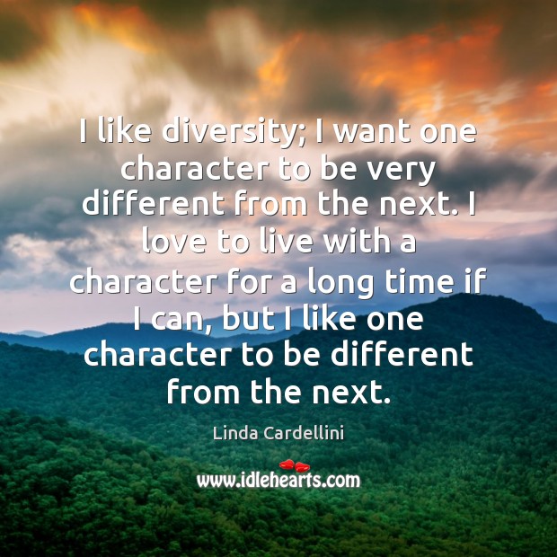 I like diversity; I want one character to be very different from Linda Cardellini Picture Quote