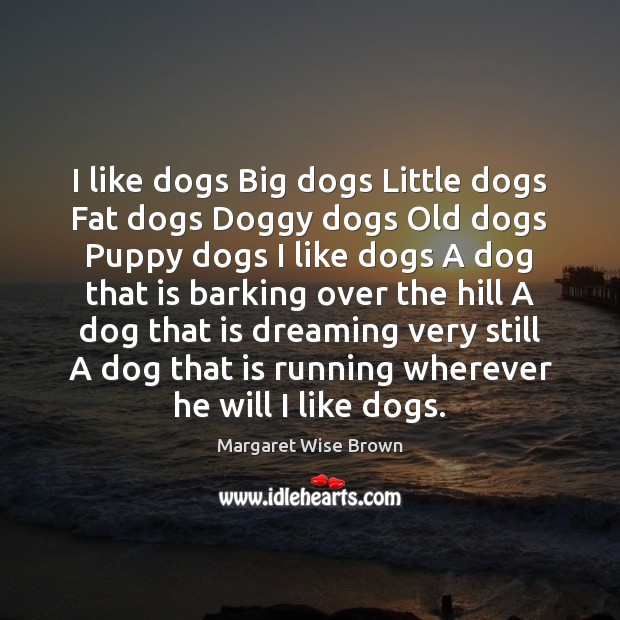 I like dogs Big dogs Little dogs Fat dogs Doggy dogs Old Dreaming Quotes Image