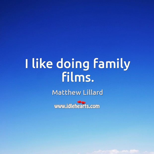 I like doing family films. Matthew Lillard Picture Quote