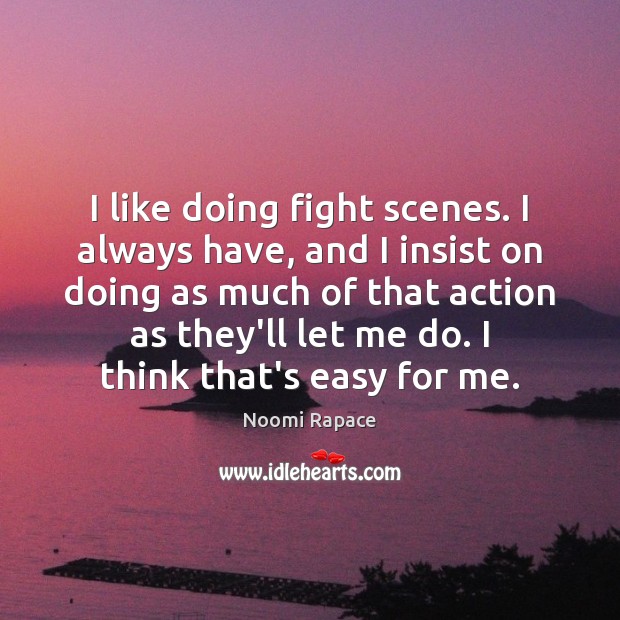 I like doing fight scenes. I always have, and I insist on Noomi Rapace Picture Quote