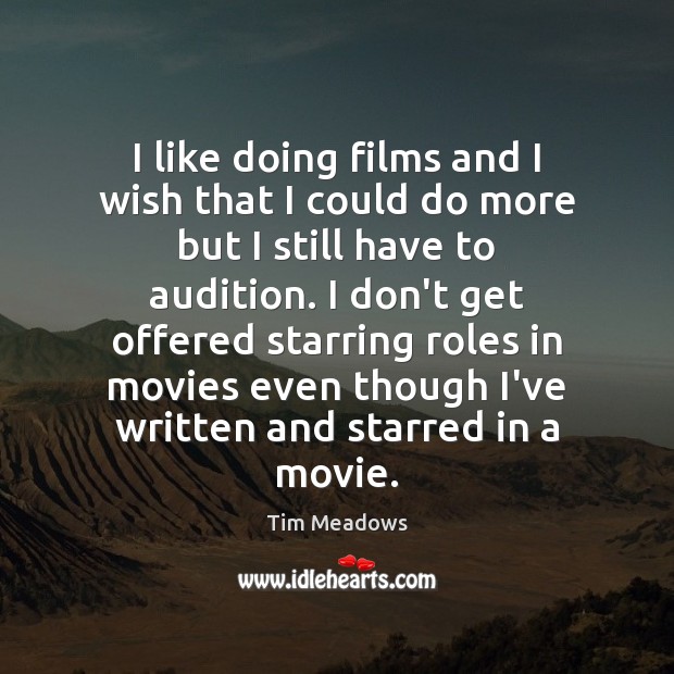 I like doing films and I wish that I could do more Tim Meadows Picture Quote
