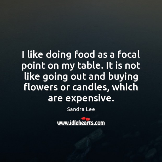 I like doing food as a focal point on my table. It Sandra Lee Picture Quote