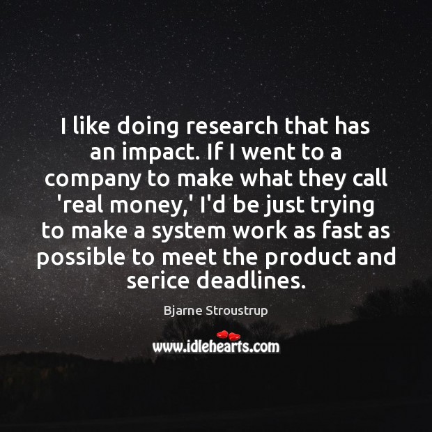 I like doing research that has an impact. If I went to Bjarne Stroustrup Picture Quote