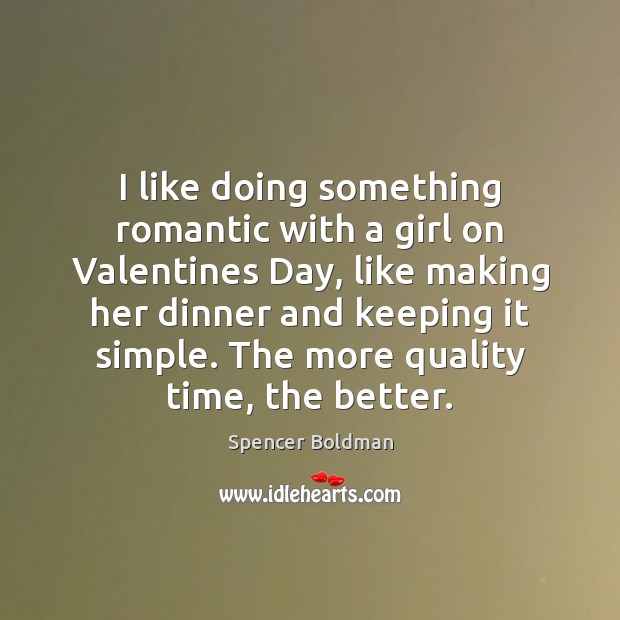 I like doing something romantic with a girl on Valentines Day, like Spencer Boldman Picture Quote