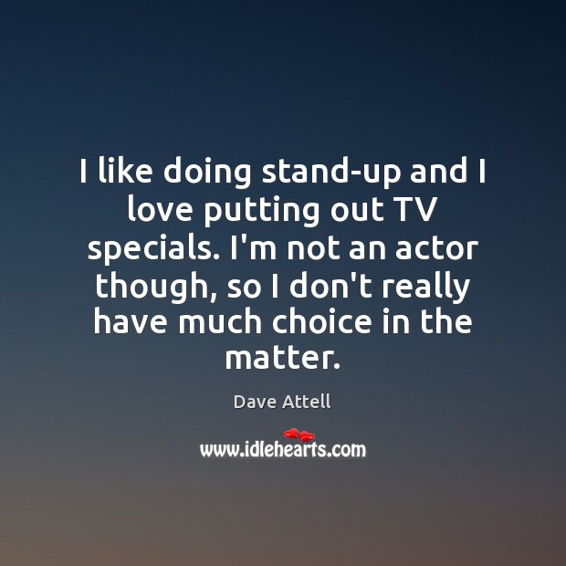 I like doing stand-up and I love putting out TV specials. I’m Dave Attell Picture Quote