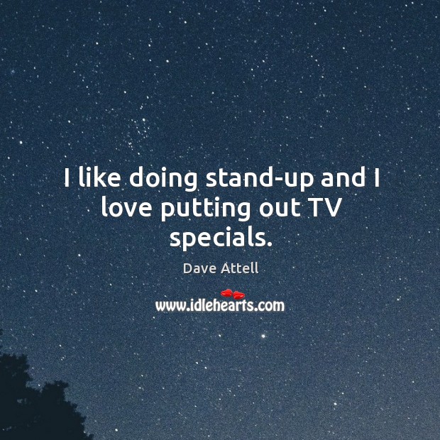 I like doing stand-up and I love putting out tv specials. Dave Attell Picture Quote