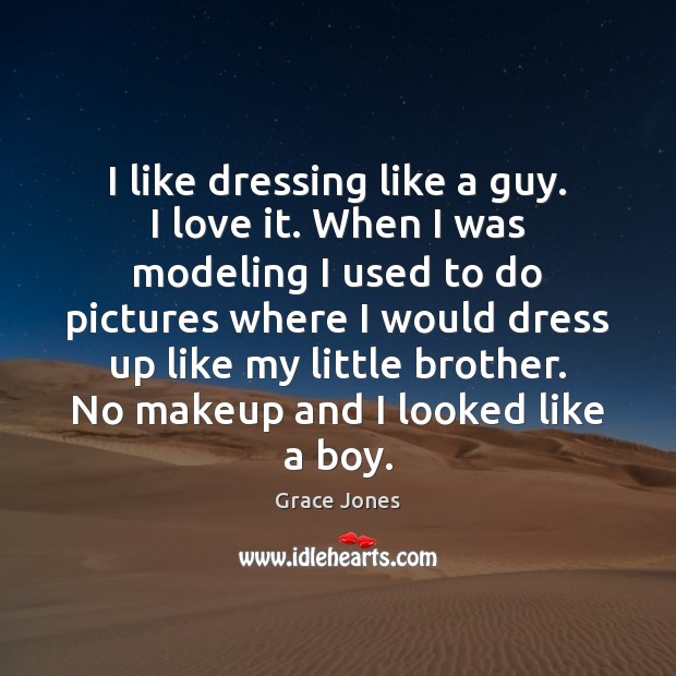 I like dressing like a guy. I love it. When I was Grace Jones Picture Quote