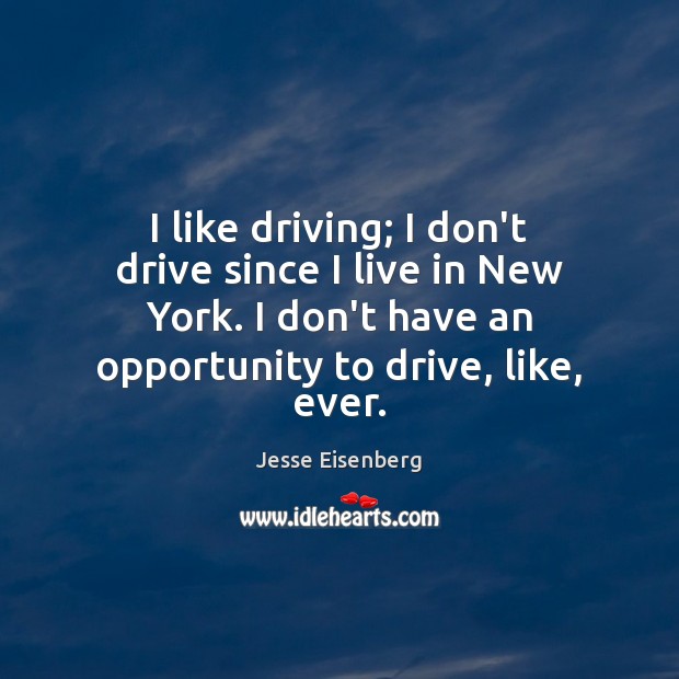 I like driving; I don’t drive since I live in New York. Jesse Eisenberg Picture Quote