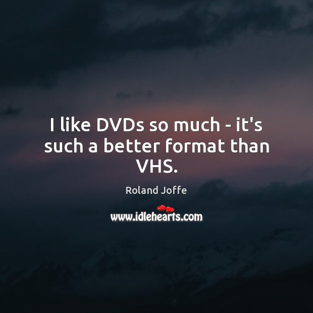 I like DVDs so much – it’s such a better format than VHS. Roland Joffe Picture Quote