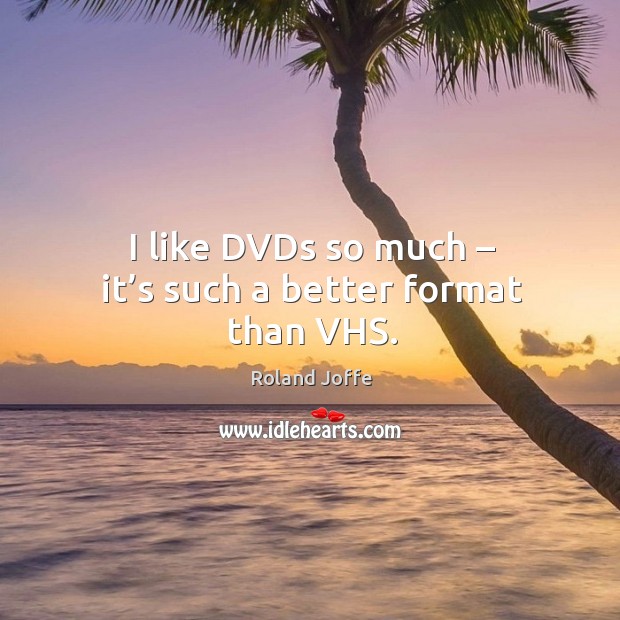 I like dvds so much – it’s such a better format than vhs. Roland Joffe Picture Quote