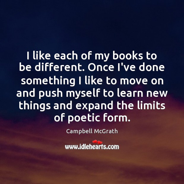 I like each of my books to be different. Once I’ve done Campbell McGrath Picture Quote
