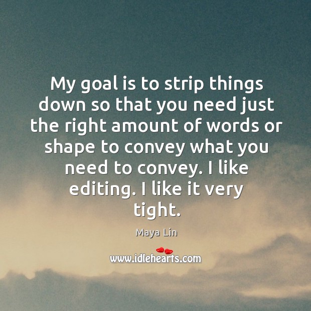 I like editing. I like it very tight. Maya Lin Picture Quote