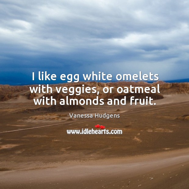 I like egg white omelets with veggies, or oatmeal with almonds and fruit. Image