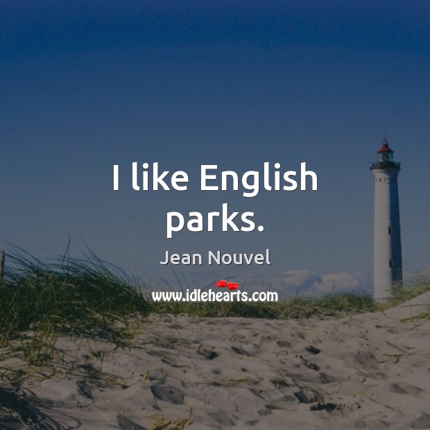 I like English parks. Jean Nouvel Picture Quote