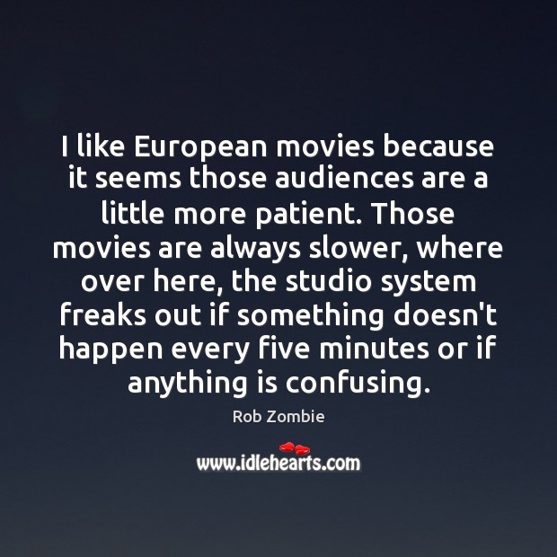 I like European movies because it seems those audiences are a little Image