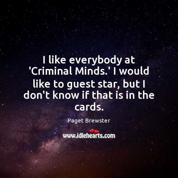 I like everybody at ‘Criminal Minds.’ I would like to guest Image