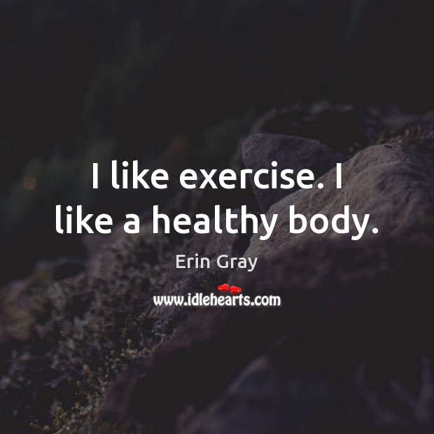 I like exercise. I like a healthy body. Erin Gray Picture Quote