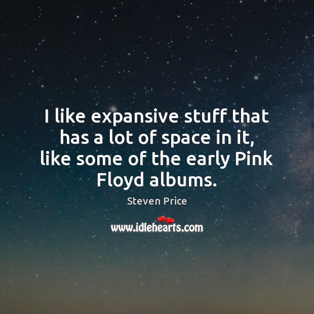 I like expansive stuff that has a lot of space in it, Steven Price Picture Quote