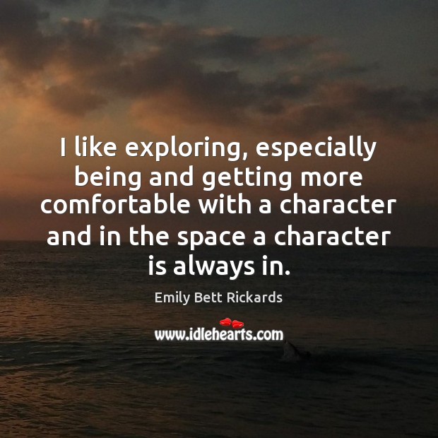 I like exploring, especially being and getting more comfortable with a character Character Quotes Image