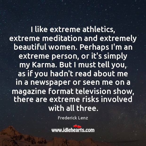 I like extreme athletics, extreme meditation and extremely beautiful women. Perhaps I’m Karma Quotes Image