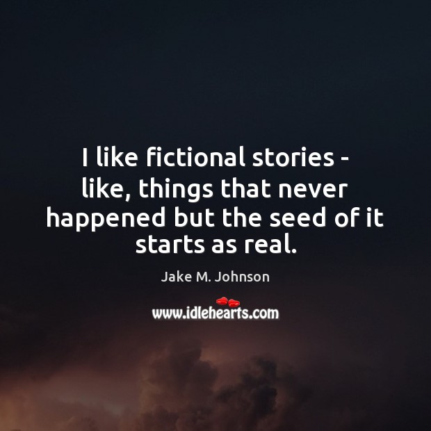 I like fictional stories – like, things that never happened but the Image