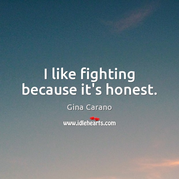 I like fighting because it’s honest. Gina Carano Picture Quote