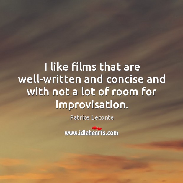 I like films that are well-written and concise and with not a lot of room for improvisation. Patrice Leconte Picture Quote