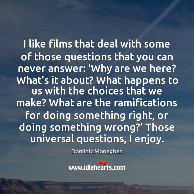 I like films that deal with some of those questions that you Dominic Monaghan Picture Quote
