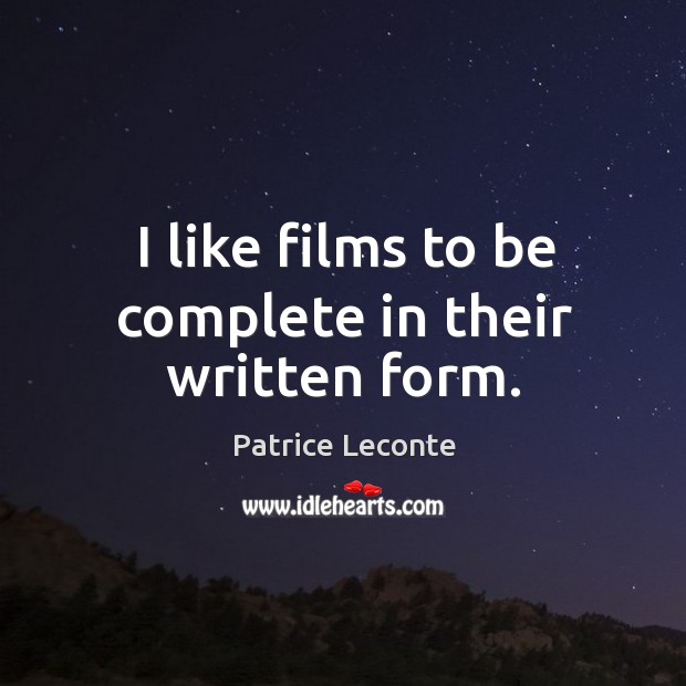 I like films to be complete in their written form. Patrice Leconte Picture Quote