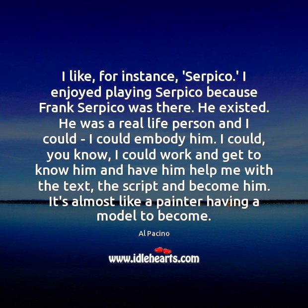 I like, for instance, ‘Serpico.’ I enjoyed playing Serpico because Frank Real Life Quotes Image