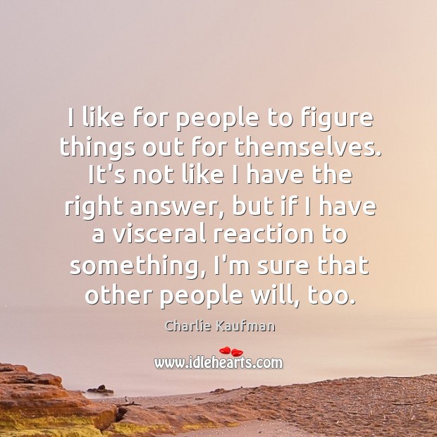 I like for people to figure things out for themselves. It’s not Charlie Kaufman Picture Quote