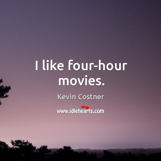 I like four-hour movies. Kevin Costner Picture Quote
